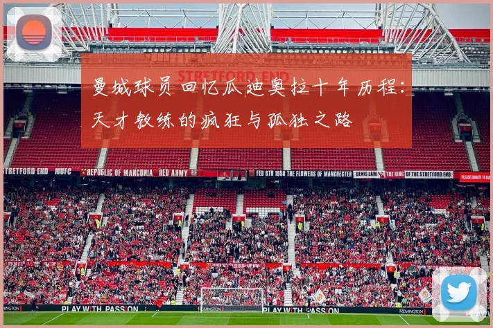 曼城球员回忆瓜迪奥拉十年历程：天才教练的疯狂与孤独之路